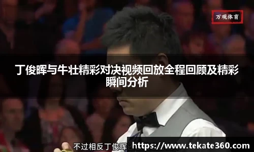 丁俊晖与牛壮精彩对决视频回放全程回顾及精彩瞬间分析