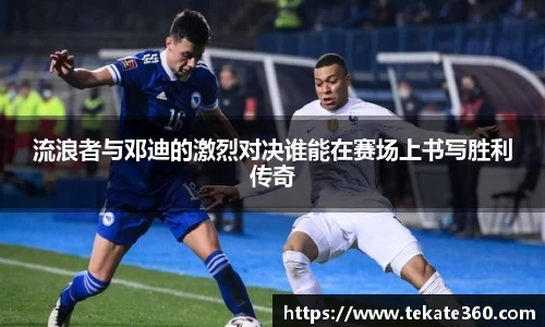 流浪者与邓迪的激烈对决谁能在赛场上书写胜利传奇